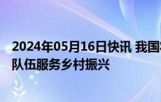 2024年05月16日快讯 我国将打造高技艺农业农村技能人才队伍服务乡村振兴