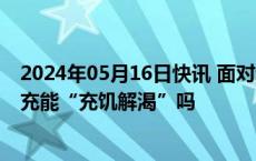 2024年05月16日快讯 面对新能源车续航焦虑 800V高压快充能“充饥解渴”吗