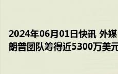 2024年06月01日快讯 外媒：“封口费”案裁决公布后，特朗普团队筹得近5300万美元