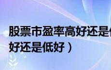 股票市盈率高好还是低好买入（股票市盈率高好还是低好）