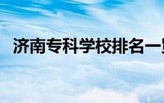 济南专科学校排名一览表（济南专科学校）