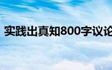实践出真知800字议论文高中（实践出真知）