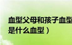 血型父母和孩子血型表（o型和b型生的孩子是什么血型）