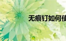 无痕钉如何使用（无痕钉）