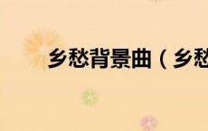 乡愁背景曲（乡愁背景音乐纯音乐）