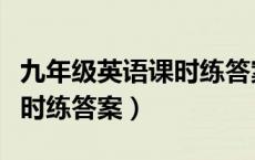九年级英语课时练答案人教版（九年级英语课时练答案）