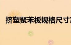 挤塑聚苯板规格尺寸表（挤塑聚苯板价格）