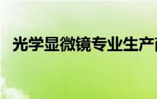 光学显微镜专业生产商（光学显微镜报价）