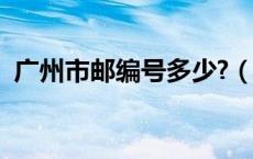 广州市邮编号多少?（广州市邮编号是多少）