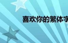 喜欢你的繁体字（你的繁体字）