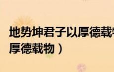 地势坤君子以厚德载物上一句（地势坤君子以厚德载物）