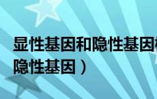 显性基因和隐性基因概念（什么是显性基因和隐性基因）