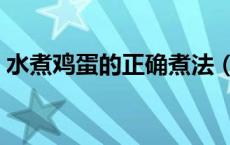 水煮鸡蛋的正确煮法（水煮蛋一般要煮多久）