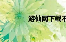游仙网下载不了（游仙网）