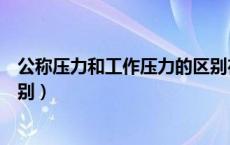 公称压力和工作压力的区别在哪（公称压力和工作压力的区别）