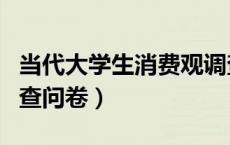 当代大学生消费观调查问卷（大学生消费观调查问卷）