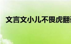 文言文小儿不畏虎翻译（小儿不畏虎翻译）