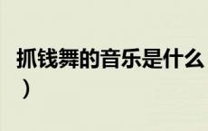抓钱舞的音乐是什么（抓钱舞音乐叫什么名字）