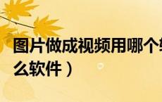 图片做成视频用哪个软件（图片做成视频用什么软件）