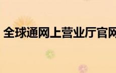 全球通网上营业厅官网（全球通网上营业厅）