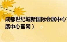 成都世纪城新国际会展中心官网网址（成都世纪城新国际会展中心官网）