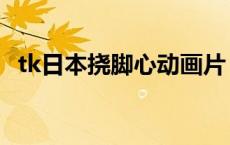 tk日本挠脚心动画片（日本挠脚心动画片）