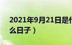 2021年9月21日是什么日子（9月21日是什么日子）