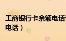 工商银行卡余额电话查询（工商银行查询余额电话）