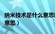 纳米技术是什么意思四年级（纳米技术是什么意思）