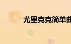 尤里克克简单曲谱（尤里克克）