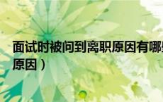 面试时被问到离职原因有哪些家庭原因（面试时被问到离职原因）