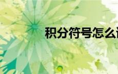 积分符号怎么读（积分符号）