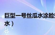 巨型一号丝瓜水涂脸效果好吗（巨型一号丝瓜水）