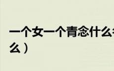 一个女一个青念什么名字（一个女一个青念什么）