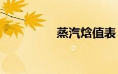 蒸汽焓值表（蒸汽焓值）