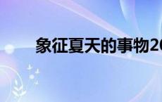 象征夏天的事物20个（夏天的植物）