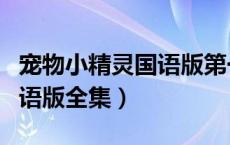 宠物小精灵国语版第一部全集（宠物小精灵国语版全集）