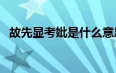 故先显考妣是什么意思（考妣是什么意思）