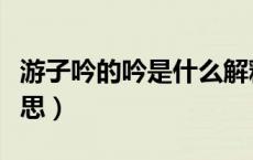 游子吟的吟是什么解释（游子吟的吟是什么意思）
