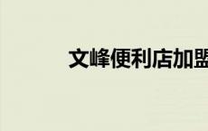 文峰便利店加盟吗（文峰加盟）
