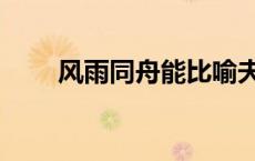 风雨同舟能比喻夫妻吗（风雨同舟）