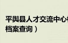 平舆县人才交流中心档案查询（人才交流中心档案查询）