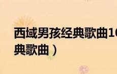 西域男孩经典歌曲10首在线听（西域男孩经典歌曲）