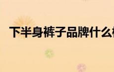 下半身裤子品牌什么档次（打底裤是什么）