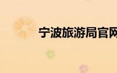 宁波旅游局官网（宁波旅游局）
