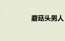 蘑菇头男人（蘑菇头男）