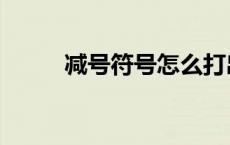 减号符号怎么打出来（减号符号）