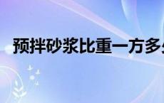 预拌砂浆比重一方多少吨（预拌砂浆比重）