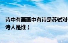 诗中有画画中有诗是苏轼对谁的评价（诗中有画画中有诗的诗人是谁）