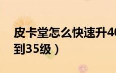 皮卡堂怎么快速升40级（皮卡堂怎么快速升到35级）